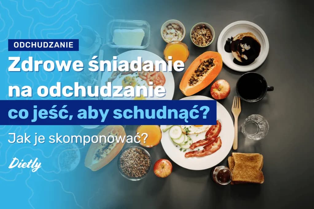 Ile kalorii powinno mieć dietetyczne śniadanie, aby schudnąć skutecznie?
